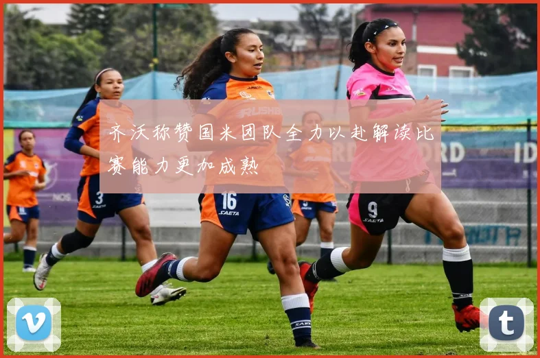 齐沃称赞国米团队全力以赴解读比赛能力更加成熟